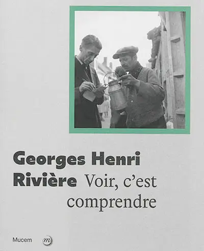 Georges Henri Rivière : voir c'est comprendre