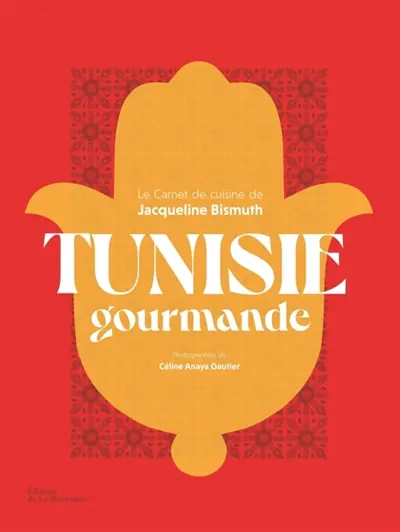 Tunisie gourmande : le carnet de cuisine de Jacqueline Bismuth
