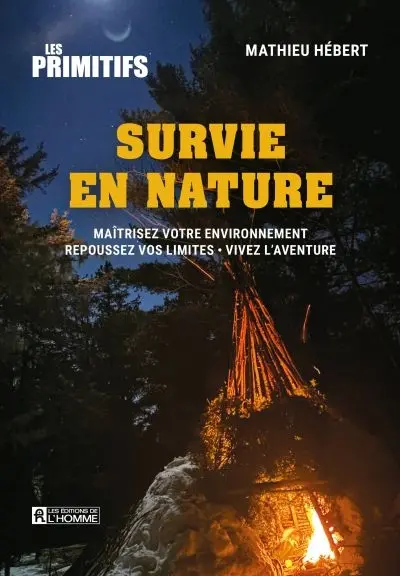 Survie en nature : Maîtrisez votre environnement : Repoussez vos limites - Vivez l'aventure