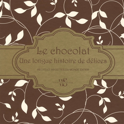 Le chocolat, une longue histoire de délices : récits et recettes du monde entier