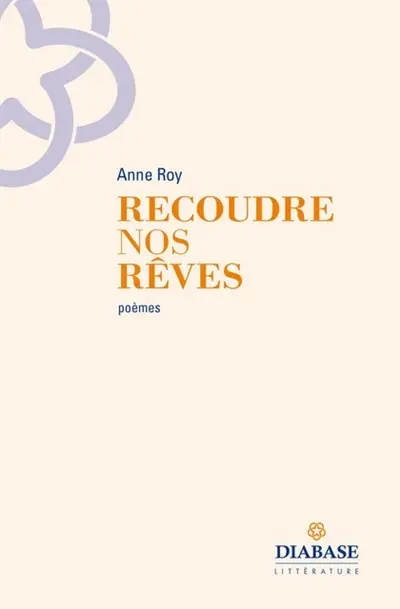 Recoudre nos rêves : poèmes