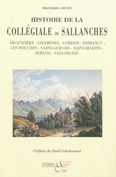 Histoire de la collégiale de Sallanches : Argentière, Chamonix, Cordon, Domancy, Les Houches, Saint-Gervais, Saint-Martin, Servoz, Vallorcine