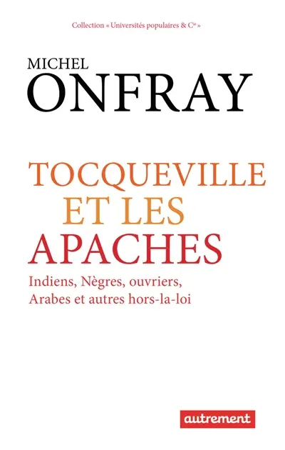 Tocqueville et les Apaches : Indiens, nègres, ouvriers, Arabes et autres hors-la-loi