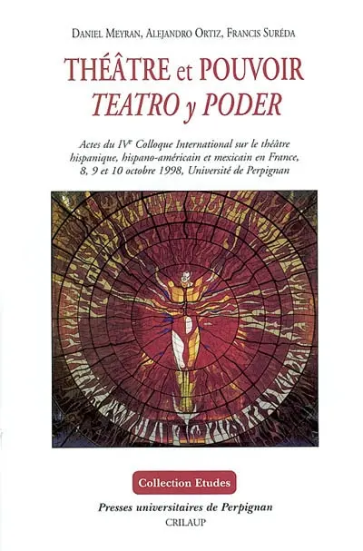 Théâtre et pouvoir : actes du IVe Colloque international sur le théâtre hispanique, hispano-américain et mexicain en France, 8, 9 et 10 octobre 1998, Université de Perpignan. Teatro y poder