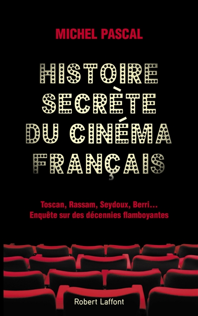 Histoire secrète du cinéma français : Toscan, Rassam, Seydoux, Berri... : enquête sur des décennies flamboyantes