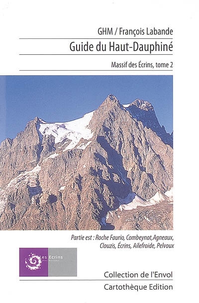 Guide du haut Dauphiné : massif des Ecrins. Vol. 2. Partie est : Roche Faurio, Combeynot, Agneaux, Clouzis, Ecrins, Ailefroide, Pelvoux