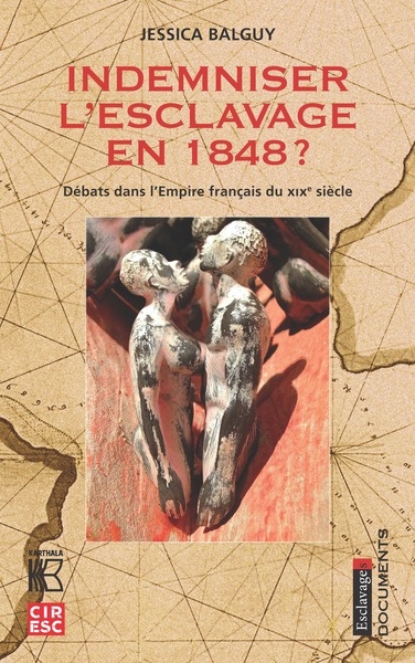 Indemniser l'esclavage en 1848 ? : débats dans l'Empire français du XIXe siècle