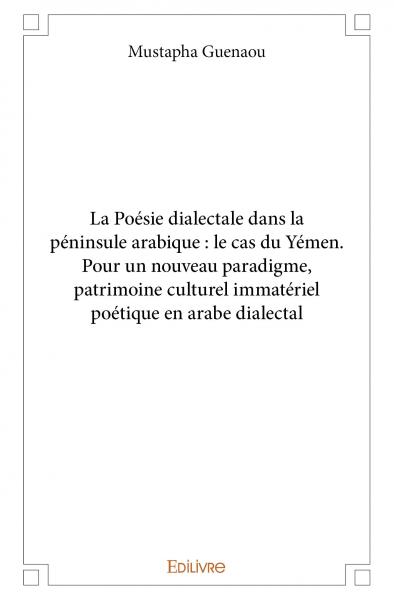 La poésie dialectale dans la péninsule arabique : le cas du yémen. pour un nouveau paradigme, patrimoine culturel immatériel poétique en arabe dialectal