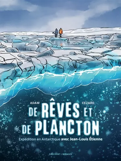 De rêves et de plancton : expédition en Antarctique avec Jean-Louis Etienne