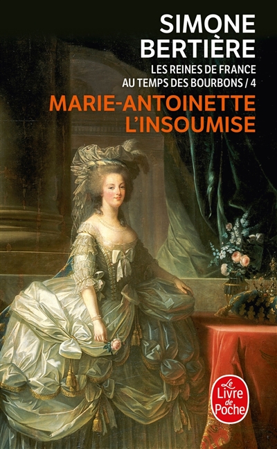 Les reines de France au temps des Bourbons. Vol. 4. Marie-Antoinette, l'insoumise