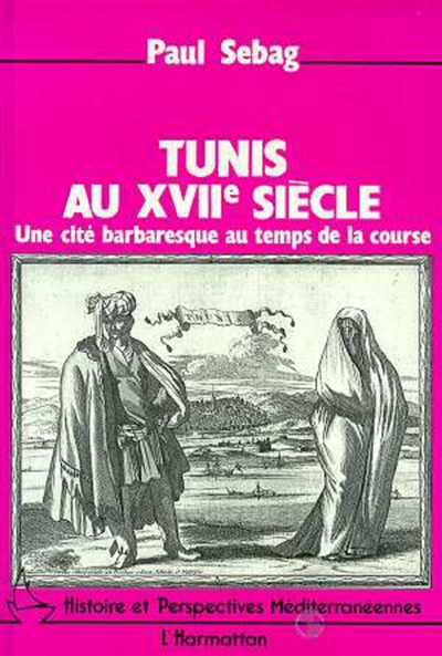 Tunis au XVIIe siècle : une cité barbaresque au temps de la course