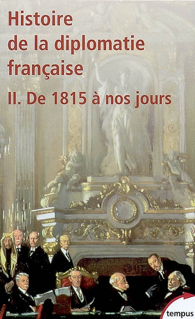 Histoire de la diplomatie française. Vol. 2. De 1815 à nos jours