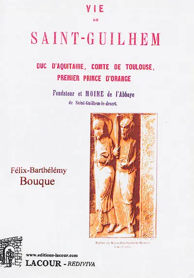 Vie de saint-Guilhem : duc d'Aquitaine, comte de Toulouse, premier prince d'Orange, fondateur et moine de l'abbaye de Saint-Guilhem-le-desert : Notes historiques et légendaires sur le village, les monuments et le château Don Juan du val de Géllone par un solitaire montagnard