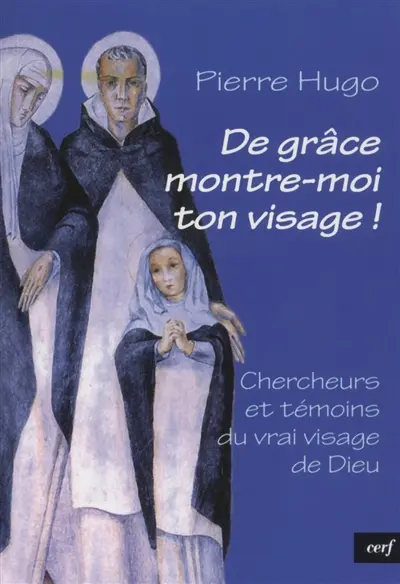 De grâce, montre-moi ton visage ! : chercheurs et témoins du vrai visage de Dieu
