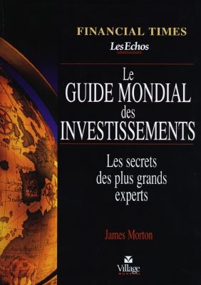 Le guide mondial des investissements : les secrets des plus grands experts