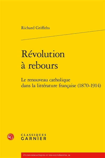 Révolution à rebours : le renouveau catholique dans la littérature française (1870-1914)