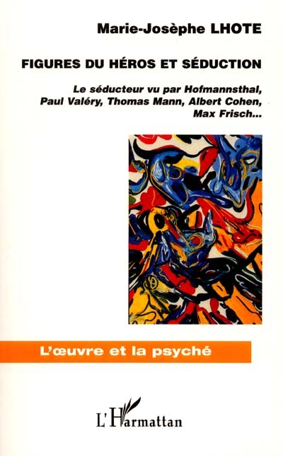 Figures du héros et séduction : le séducteur vu par Hofmannsthal, Paul Valéry, Thomas Mann, Albert Cohen, Max Frisch...