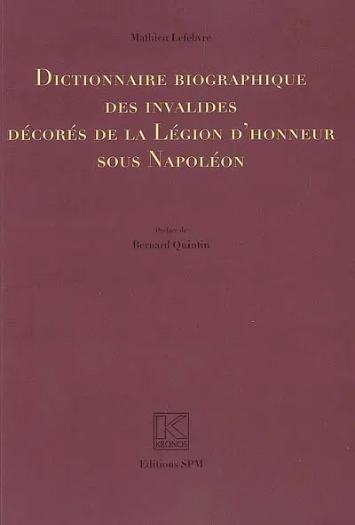 Dictionnaire biographique des invalides décorés de la Légion d'honneur sous Napoléon