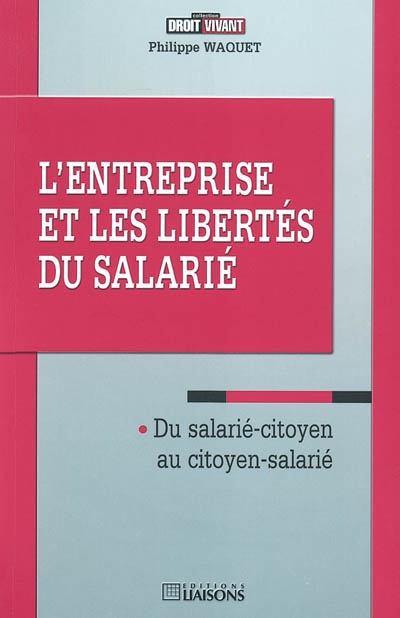 L'entreprise et les libertés du salarié : du salarié-citoyen au citoyen-salarié