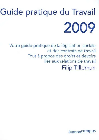 Guide pratique du travail 2009 : le vade-mecum de l'employé-ouvrier sous contrat à durée indéterminée, déterminée, intérimaire