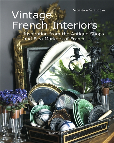 Vintage French interiors : inspiration from the antique shops and flea markets of France