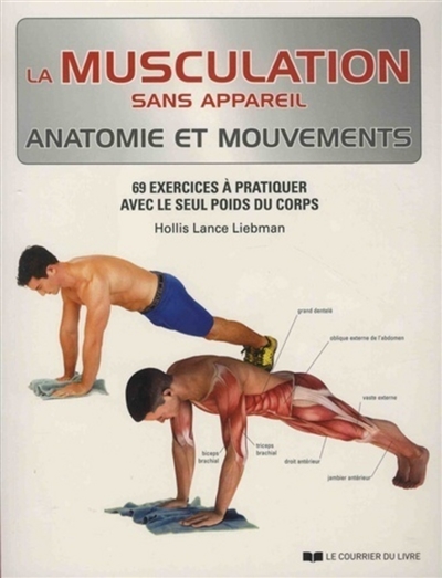 La musculation sans appareil : anatomie et mouvements : 69 exercices à pratiquer avec le seul poids du corps