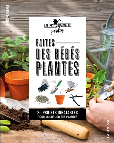 Faites des bébés plantes ! : 25 projets inratables pour multiplier ses plantes