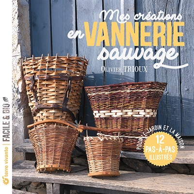 Mes créations en vannerie sauvage : pour le jardin et la maison : 12 pas-à-pas illustrés