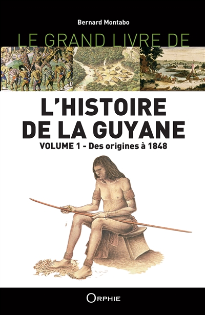 L'histoire de la Guyane. Vol. 1. Des origines à 1848