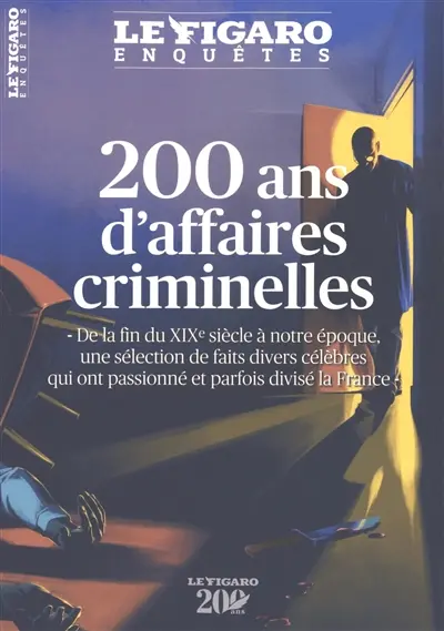 Le Figaro enquêtes, hors-série. 200 ans d'affaires criminelles : de la fin du XIXe siècle à notre époque, une sélection de faits divers qui ont passionné et parfois divisé la France Le Figaro enquêtes, hors-série. 200 ans d'affaires criminelles : de la fin du XIXe siècle à notre époque, une sélection de faits divers qui ont passionné et parfois divisé la France