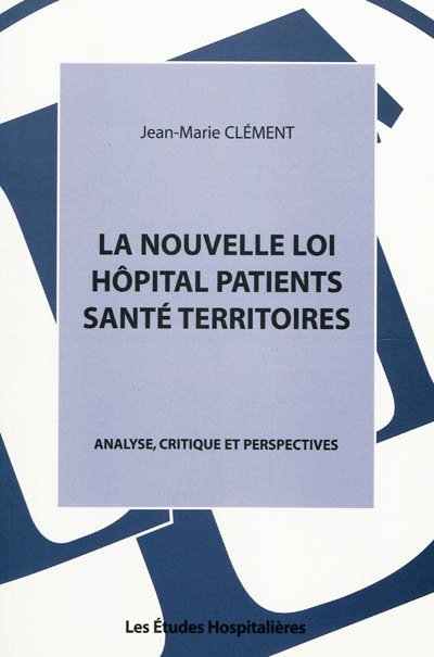 La nouvelle loi Hôpital patients santé territoires : analyse, critique et perspectives
