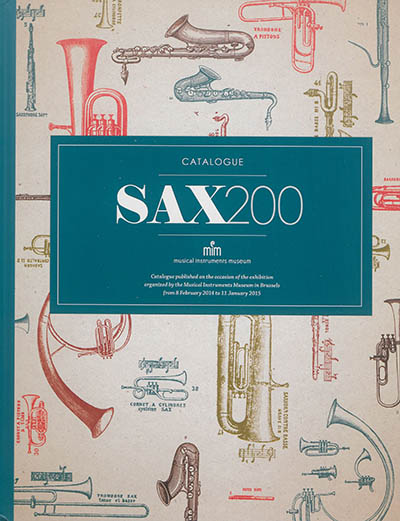 Sax200 : catalogue published on the occasion of the exhibition organized by the Musical Instruments Museum in Brussels from 8 February 2014 to 11 January 2015