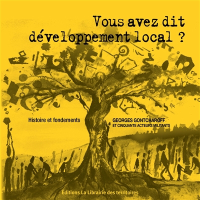 Vous avez dit développement local ? : histoire et fondements du développement local par ceux qui l'ont construit