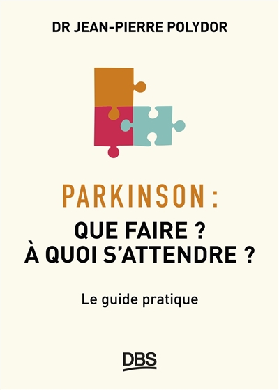 Parkinson : que faire ? à quoi s'attendre ? : le guide pratique