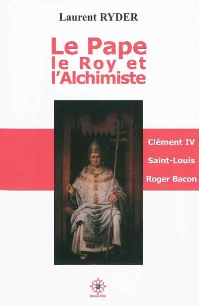 Le pape, le roy et l'alchimiste : Clément IV, Saint Louis, Roger Bacon