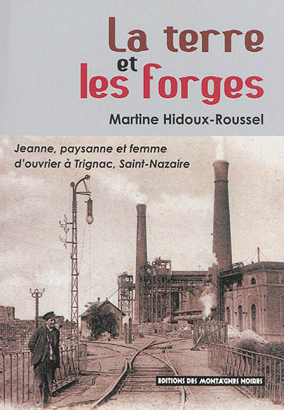 La terre et les forges : Jeanne, paysanne et femme d'ouvrier, 1896-1932 : du pays de Vannes à Trignac, Saint-Nazaire