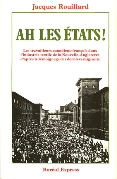 Ah les Etats ! : les travailleurs canadiens-français dans l'industrie textile de la Nouvelle-Angleterre d'après le témoignage des derniers migrants