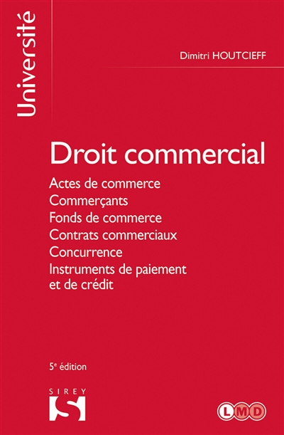 Droit commercial : actes de commerce, commerçants, fonds de commerce, contrats commerciaux, concurrence, instruments de paiement et de crédit
