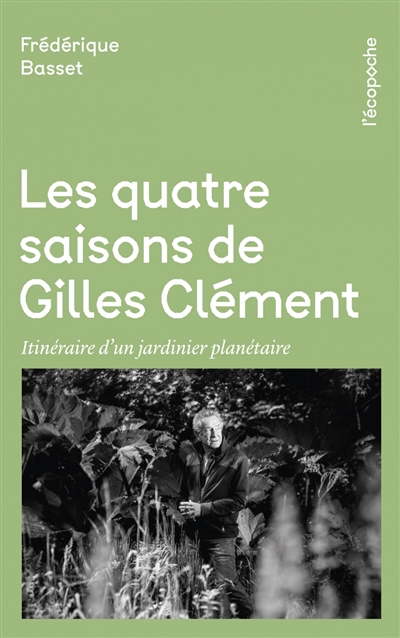 Les quatre saisons de Gilles Clément : itinéraire d'un jardinier planétaire