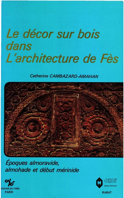 Le Décor sur bois dans l'architecture de Fès : époques almoravide, almohade et début mérinide