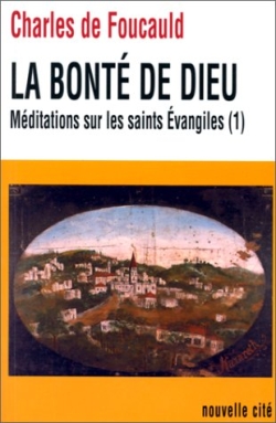 Oeuvres spirituelles du père Charles de Foucauld. Vol. 15. La bonté de Dieu : méditations sur les saints Evangiles