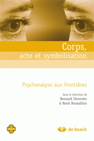 Corps, acte et symbolisation : psychanalyse aux frontières