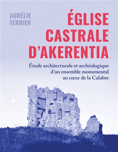 L'église castrale d'Akerentia : étude architecturale et archéologique d'un ensemble monumental au cœur de la Calabre