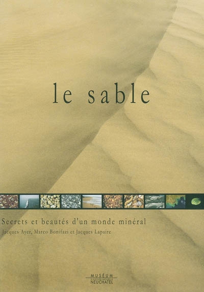 Le sable : secrets et beautés d'un monde minéral : exposition, Neuchâtel (Suisse), Muséum d'histoire naturelle, 24 mars 2002-5 janvier 2003