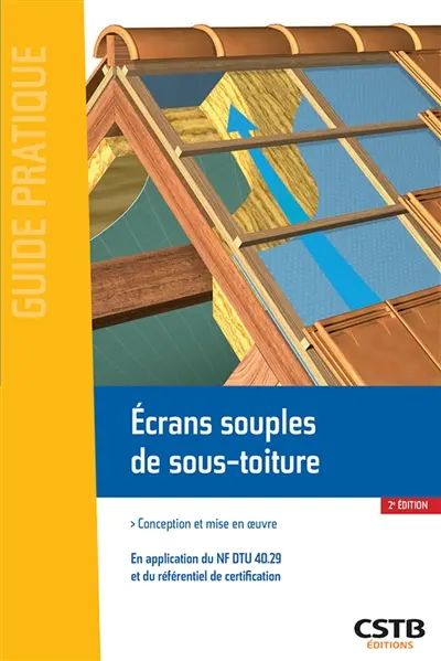 Ecrans souples de sous-toiture : conception et mise en oeuvre : en application du NF DTU 40.29 et du référentiel de certification