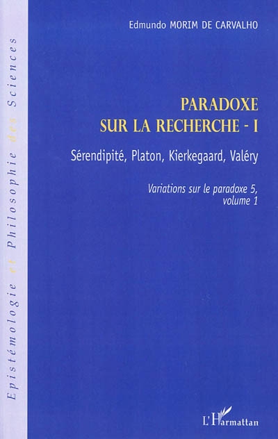 Variations sur le paradoxe. Vol. 5. Paradoxe sur la recherche. Vol. 1. Sérendipité, Platon, Kierkegaard, Valéry