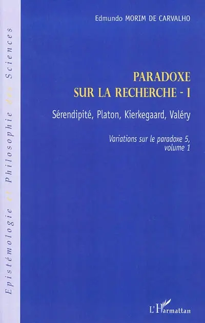 Variations sur le paradoxe. Vol. 5. Paradoxe sur la recherche. Vol. 1. Sérendipité, Platon, Kierkegaard, Valéry