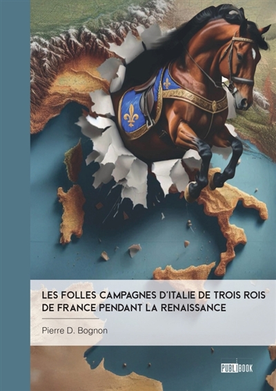 Les Folles Campagnes d'Italie de trois rois de France pendant la Renaissance