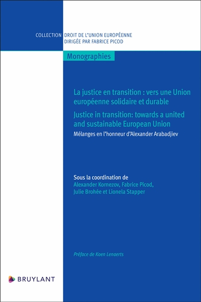 La justice en transition : vers une Union européenne solidaire et durable : mélanges en l'honneur d'Alexander Arabadjiev. Justice in transition : towards a united and sustainable European Union