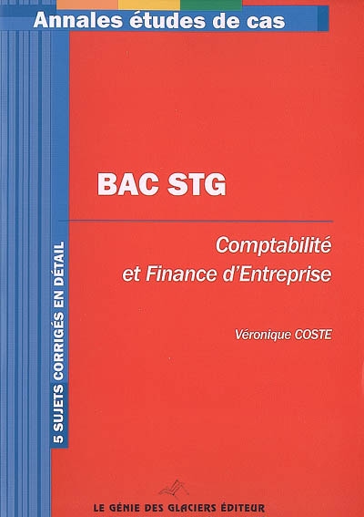 Comptabilité et finance d'entreprise, bac STG : 5 sujets corrigés en détail